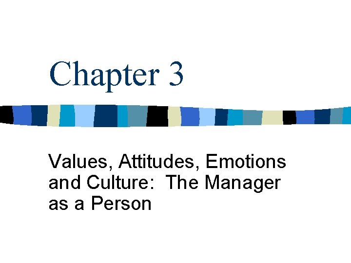 Chapter 3 Values, Attitudes, Emotions and Culture: The Manager as a Person 