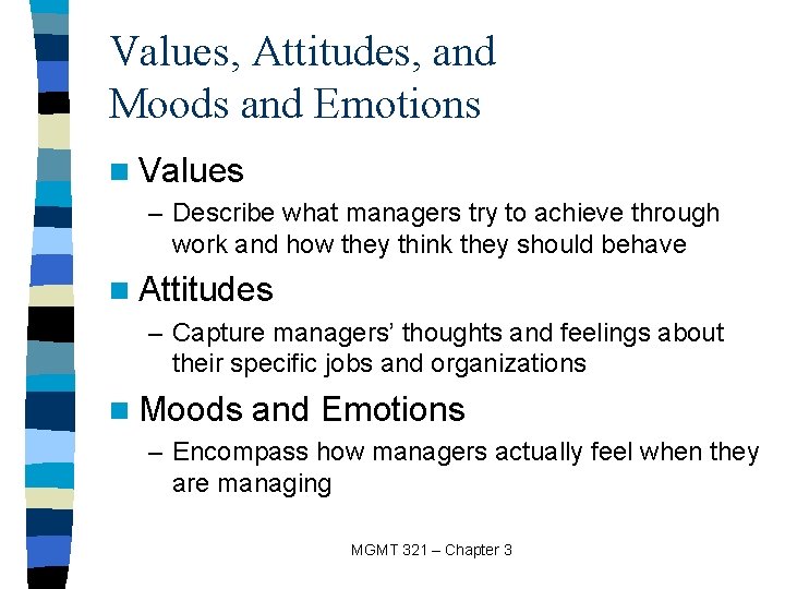 Values, Attitudes, and Moods and Emotions n Values – Describe what managers try to