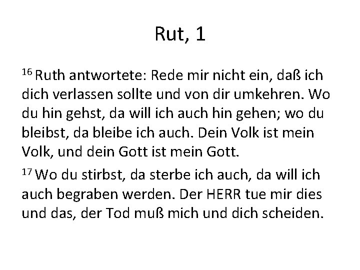 Rut, 1 16 Ruth antwortete: Rede mir nicht ein, daß ich dich verlassen sollte