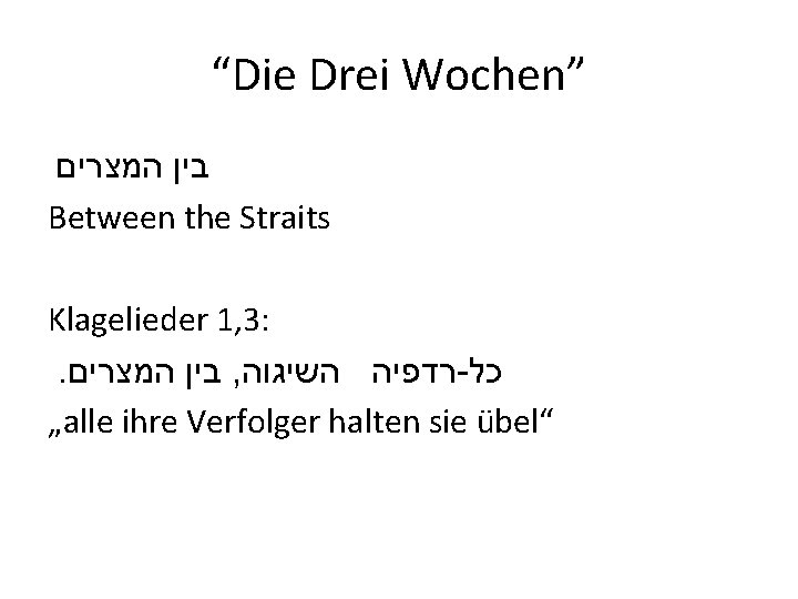 “Die Drei Wochen” בין המצרים Between the Straits Klagelieder 1, 3: . בין המצרים