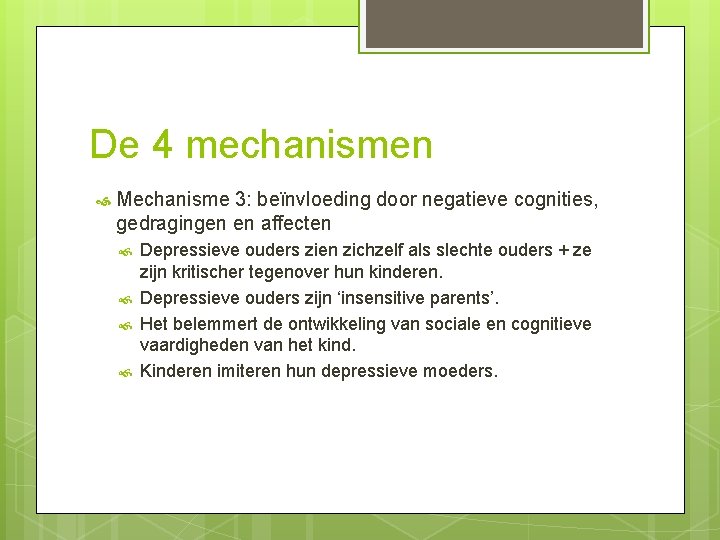 De 4 mechanismen Mechanisme 3: beïnvloeding door negatieve cognities, gedragingen en affecten Depressieve ouders