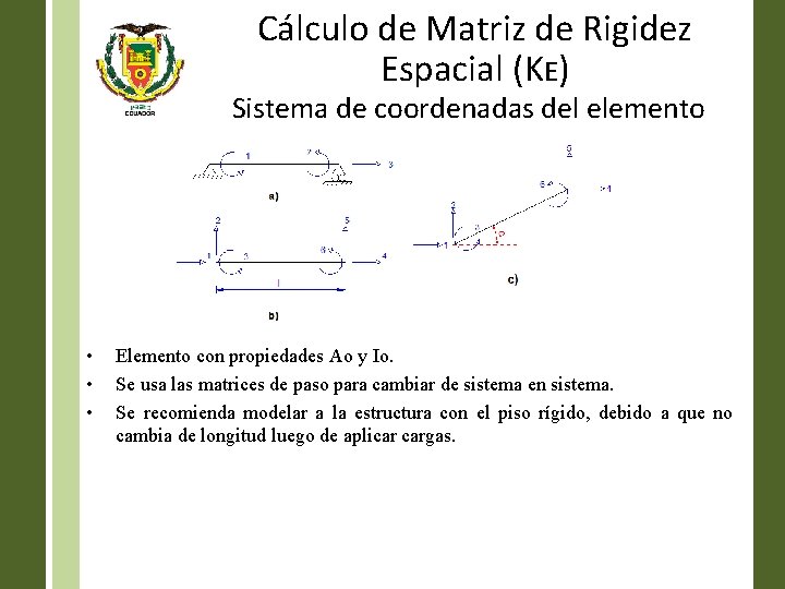 Cálculo de Matriz de Rigidez Espacial (KE) Sistema de coordenadas del elemento • •