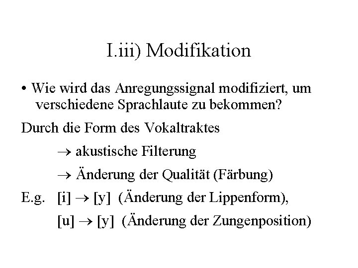 I. iii) Modifikation • Wie wird das Anregungssignal modifiziert, um verschiedene Sprachlaute zu bekommen?