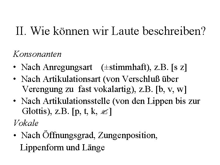 II. Wie können wir Laute beschreiben? Konsonanten • Nach Anregungsart (±stimmhaft), z. B. [s