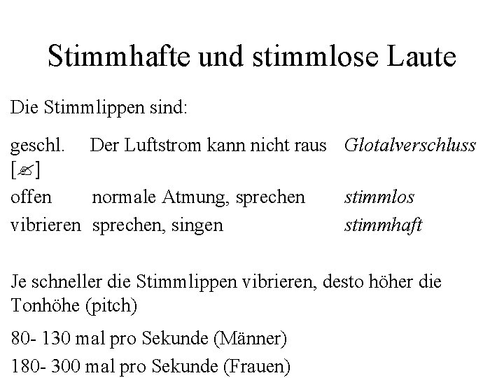 Stimmhafte und stimmlose Laute Die Stimmlippen sind: geschl. Der Luftstrom kann nicht raus Glotalverschluss