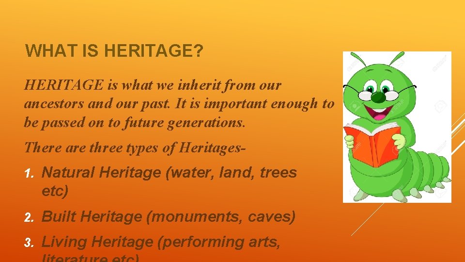 WHAT IS HERITAGE? HERITAGE is what we inherit from our ancestors and our past.