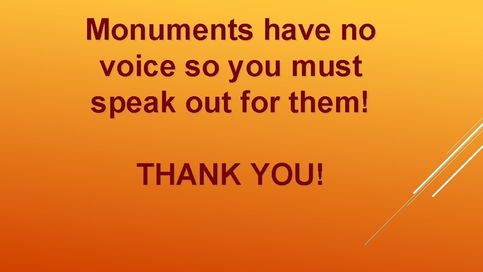 Monuments have no voice so you must speak out for them! THANK YOU! 