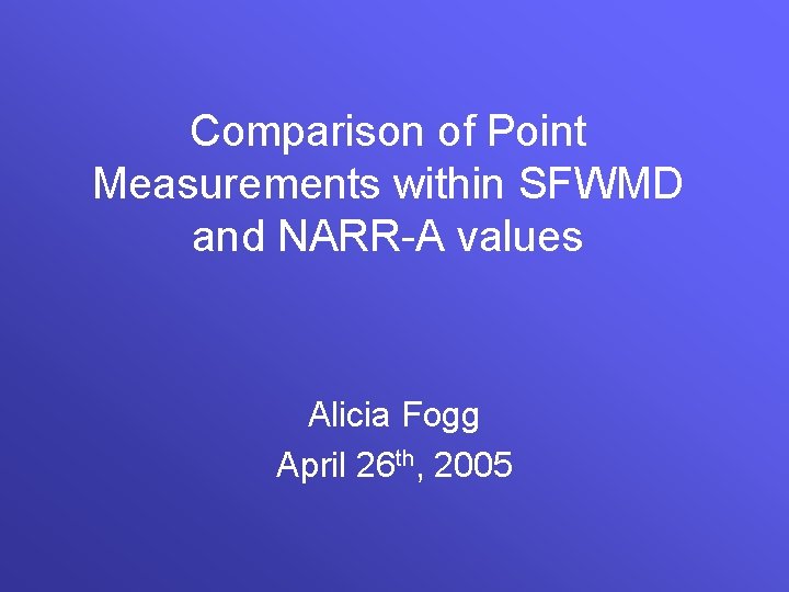 Comparison of Point Measurements within SFWMD and NARR-A values Alicia Fogg April 26 th,