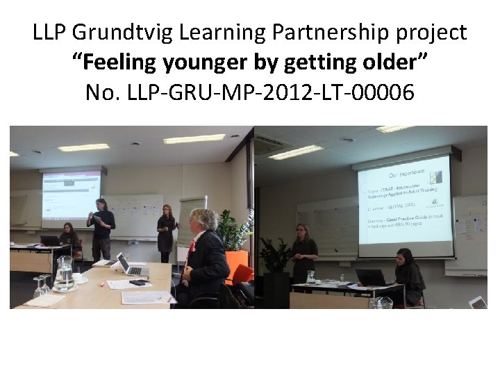 LLP Grundtvig Learning Partnership project “Feeling younger by getting older” No. LLP-GRU-MP-2012 -LT-00006 