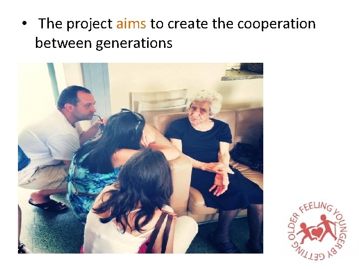  • The project aims to create the cooperation between generations 