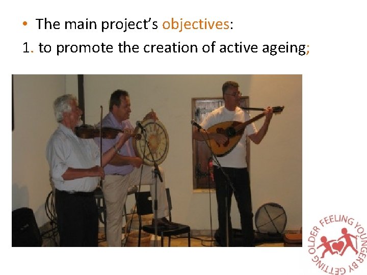  • The main project’s objectives: 1. to promote the creation of active ageing;