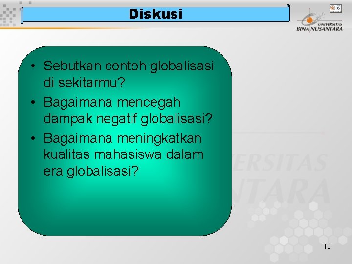 Diskusi • Sebutkan contoh globalisasi di sekitarmu? • Bagaimana mencegah dampak negatif globalisasi? •