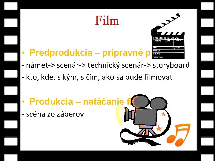 Film • Predprodukcia – prípravné práce - námet-> scenár-> technický scenár-> storyboard - kto,
