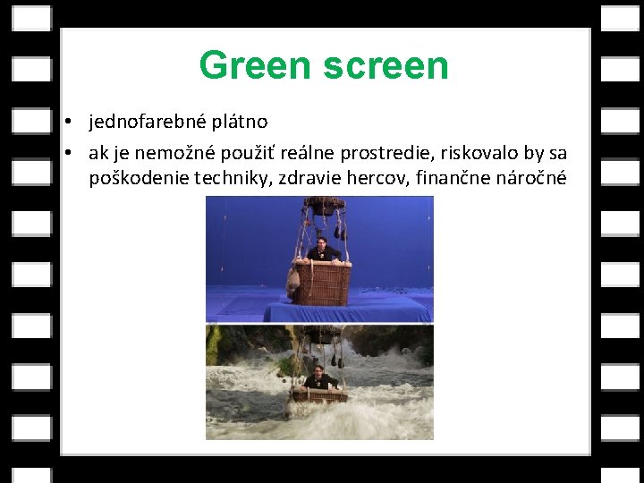 Green screen • jednofarebné plátno • ak je nemožné použiť reálne prostredie, riskovalo by