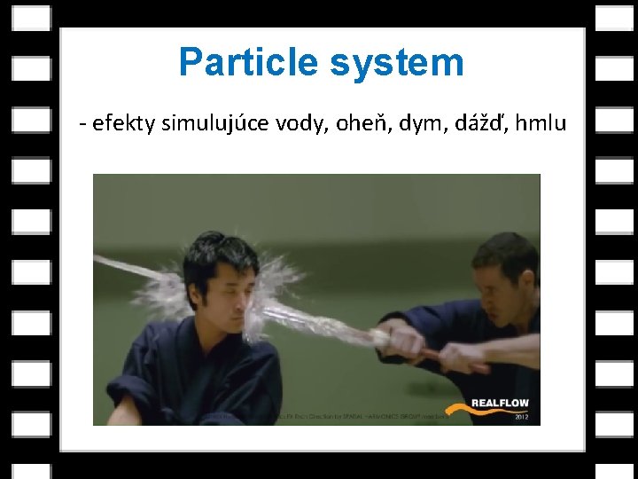 Particle system - efekty simulujúce vody, oheň, dym, dážď, hmlu 