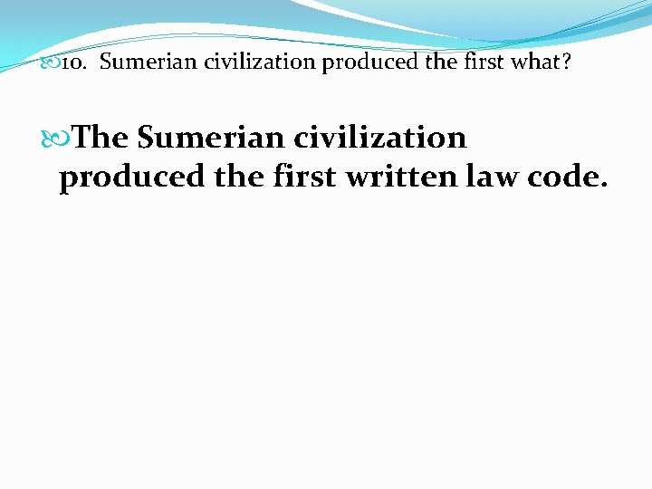  10. Sumerian civilization produced the first what? The Sumerian civilization produced the first