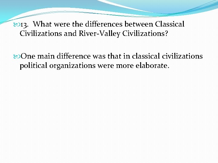  13. What were the differences between Classical Civilizations and River-Valley Civilizations? One main