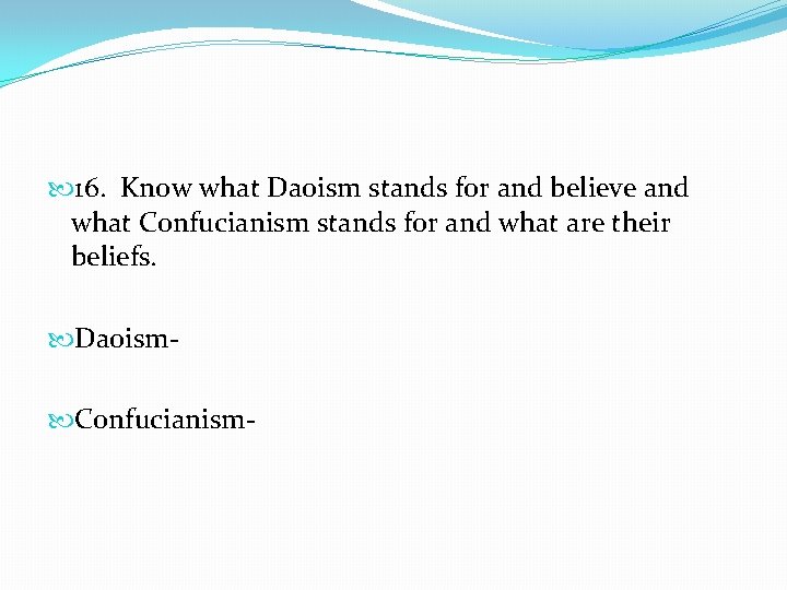  16. Know what Daoism stands for and believe and what Confucianism stands for