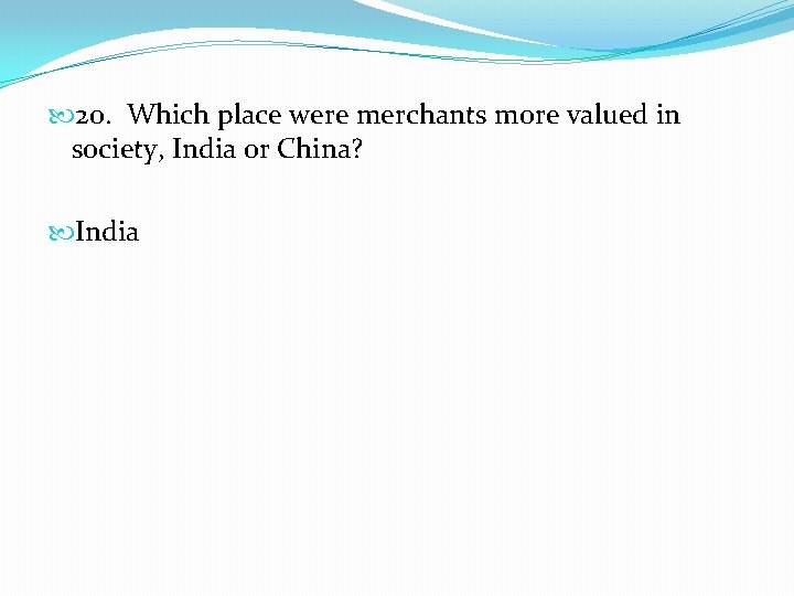  20. Which place were merchants more valued in society, India or China? India