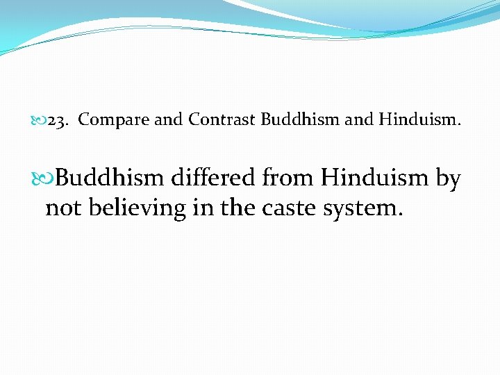  23. Compare and Contrast Buddhism and Hinduism. Buddhism differed from Hinduism by not