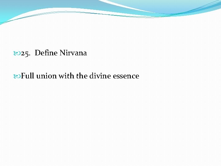  25. Define Nirvana Full union with the divine essence 