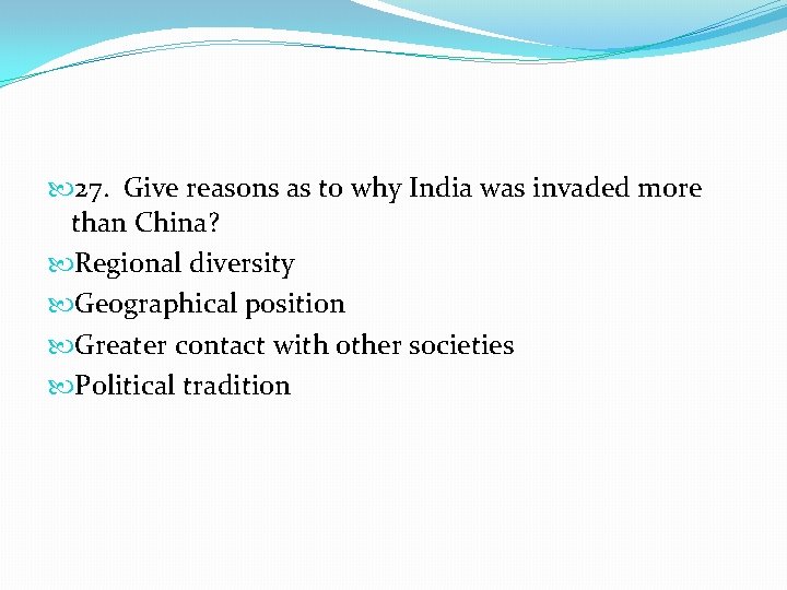  27. Give reasons as to why India was invaded more than China? Regional
