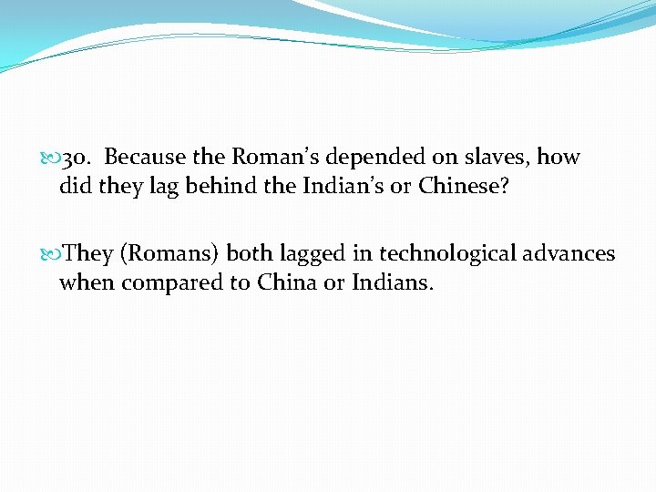  30. Because the Roman’s depended on slaves, how did they lag behind the