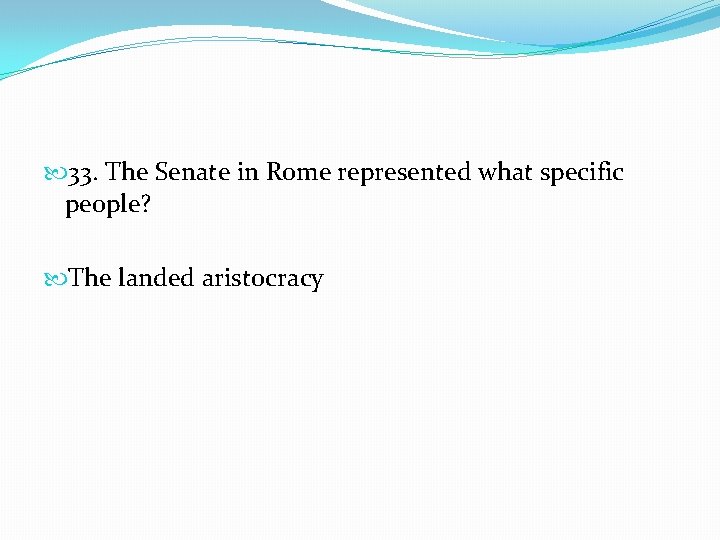  33. The Senate in Rome represented what specific people? The landed aristocracy 