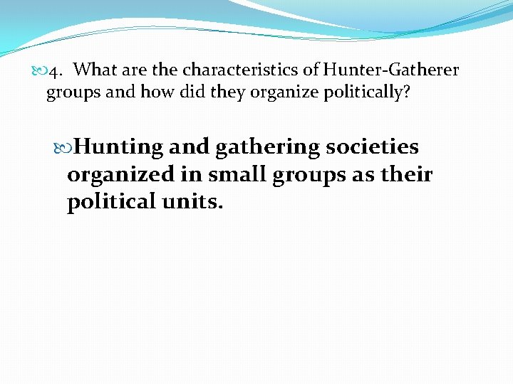  4. What are the characteristics of Hunter-Gatherer groups and how did they organize