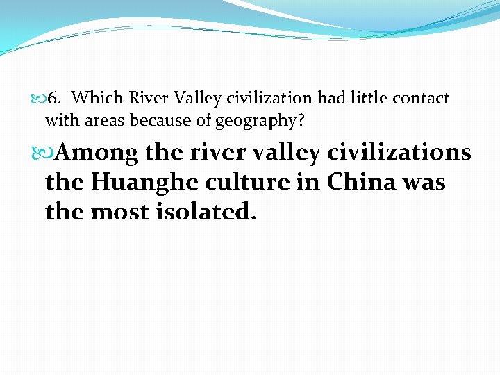  6. Which River Valley civilization had little contact with areas because of geography?