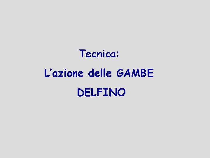 Tecnica: L’azione delle GAMBE DELFINO 