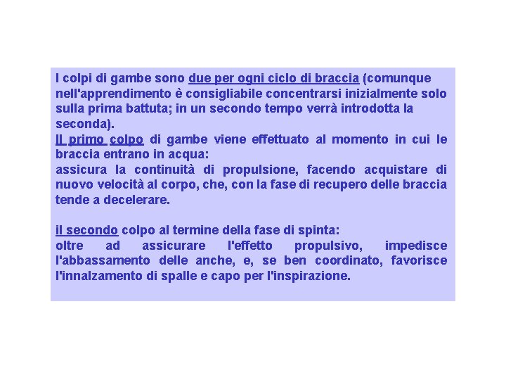 I colpi di gambe sono due per ogni ciclo di braccia (comunque nell'apprendimento è