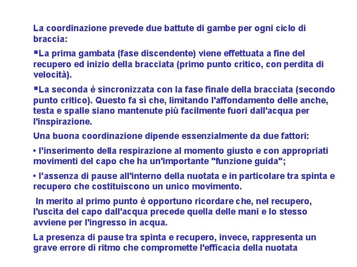 La coordinazione prevede due battute di gambe per ogni ciclo di braccia: La prima