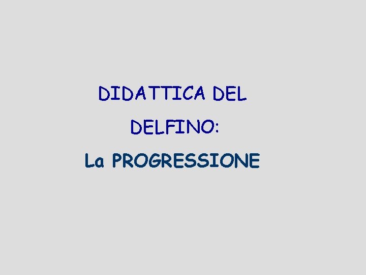 DIDATTICA DELFINO: La PROGRESSIONE 