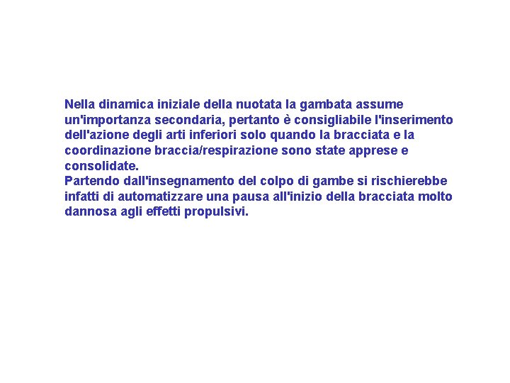 Nella dinamica iniziale della nuotata la gambata assume un'importanza secondaria, pertanto è consigliabile l'inserimento