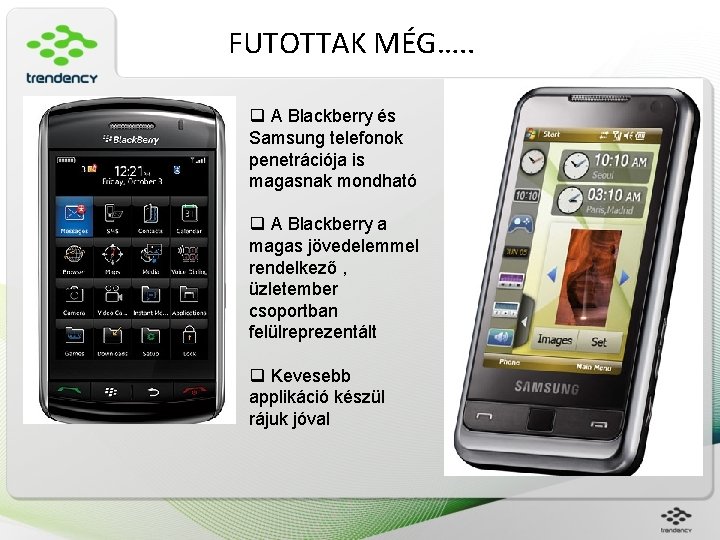 FUTOTTAK MÉG…. . q A Blackberry és Samsung telefonok penetrációja is magasnak mondható q