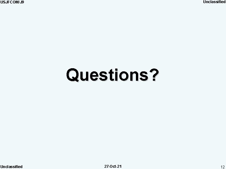 Unclassified USJFCOM/J 9 Questions? Unclassified 27 -Oct-21 12 