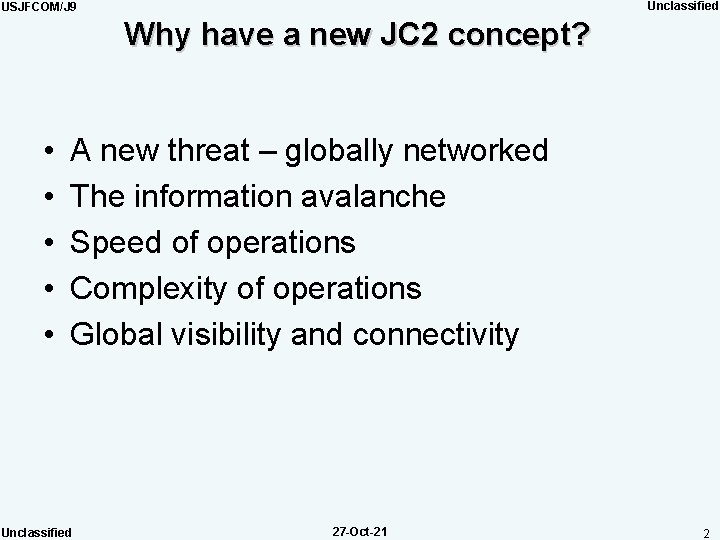 Unclassified USJFCOM/J 9 Why have a new JC 2 concept? • • • A