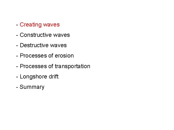 - Creating waves - Constructive waves - Destructive waves - Processes of erosion -