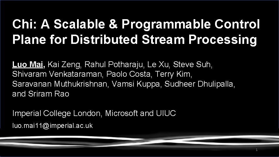 Chi: A Scalable & Programmable Control Plane for Distributed Stream Processing Luo Mai, Kai