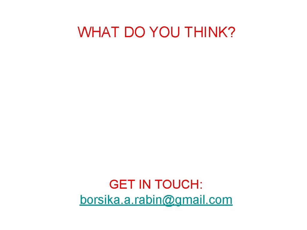 WHAT DO YOU THINK? GET IN TOUCH: borsika. a. rabin@gmail. com 