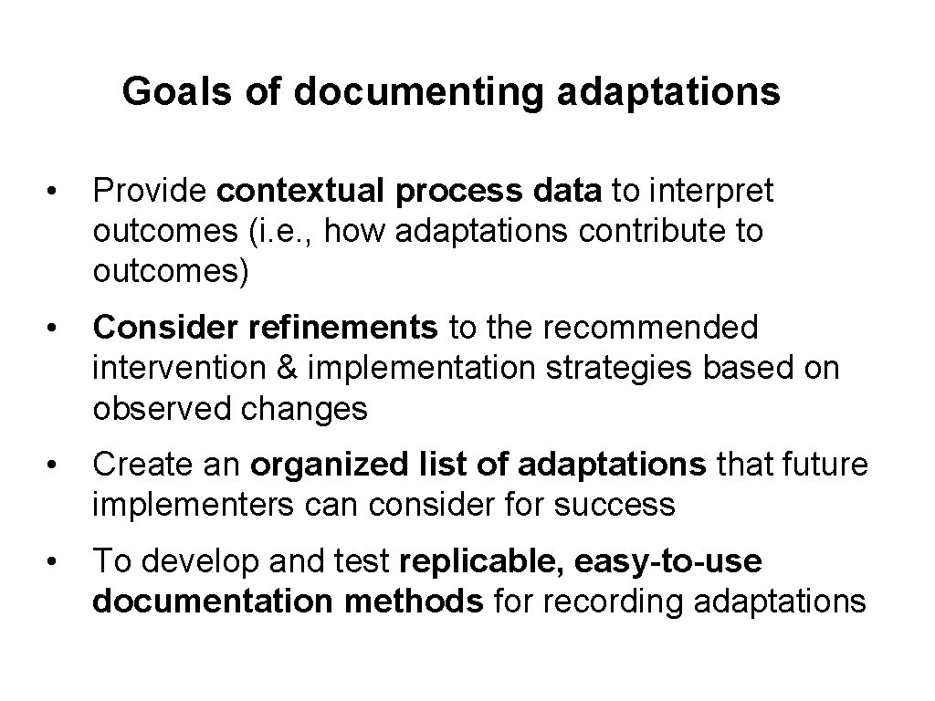 Goals of documenting adaptations • Provide contextual process data to interpret outcomes (i. e.