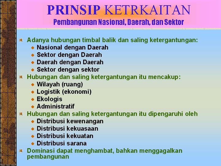 PRINSIP KETRKAITAN Pembangunan Nasional, Daerah, dan Sektor Adanya hubungan timbal balik dan saling ketergantungan: