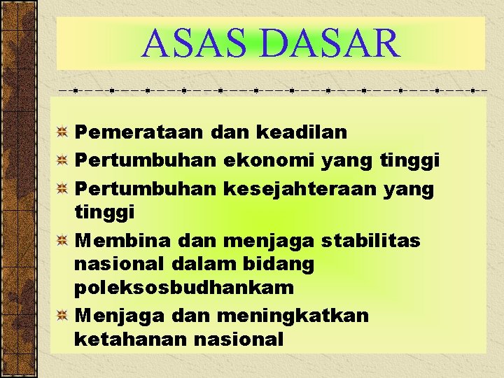 ASAS DASAR Pemerataan dan keadilan Pertumbuhan ekonomi yang tinggi Pertumbuhan kesejahteraan yang tinggi Membina