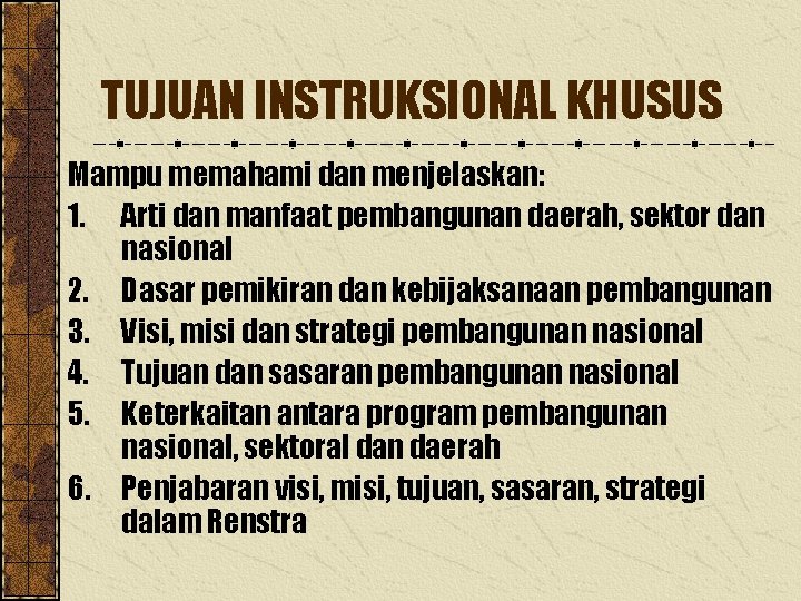 TUJUAN INSTRUKSIONAL KHUSUS Mampu memahami dan menjelaskan: 1. Arti dan manfaat pembangunan daerah, sektor