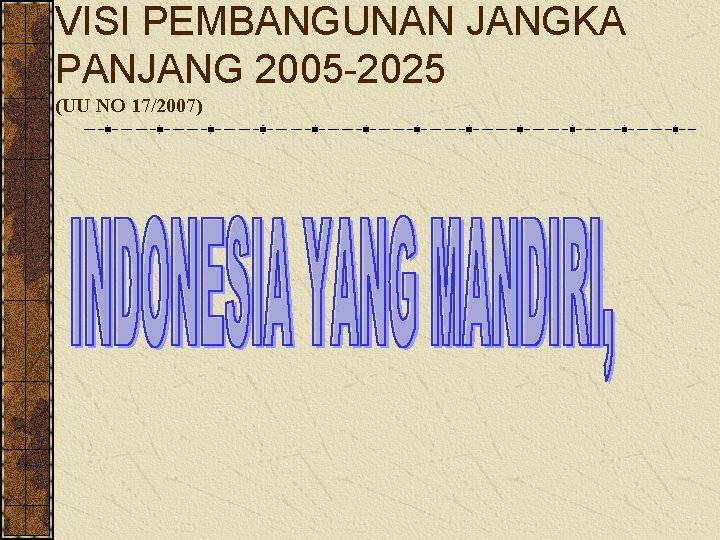 VISI PEMBANGUNAN JANGKA PANJANG 2005 -2025 (UU NO 17/2007) 
