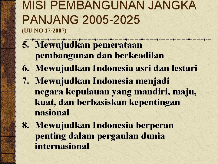 MISI PEMBANGUNAN JANGKA PANJANG 2005 -2025 (UU NO 17/2007) 5. Mewujudkan pemerataan pembangunan dan