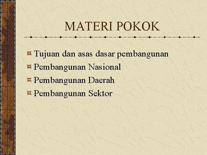 MATERI POKOK Tujuan dan asas dasar pembangunan Pembangunan Nasional Pembangunan Daerah Pembangunan Sektor 