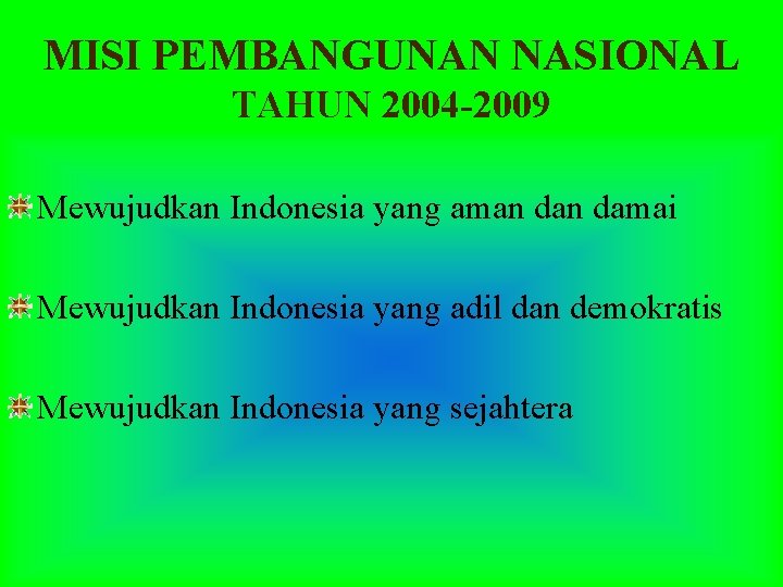 MISI PEMBANGUNAN NASIONAL TAHUN 2004 -2009 Mewujudkan Indonesia yang aman damai Mewujudkan Indonesia yang
