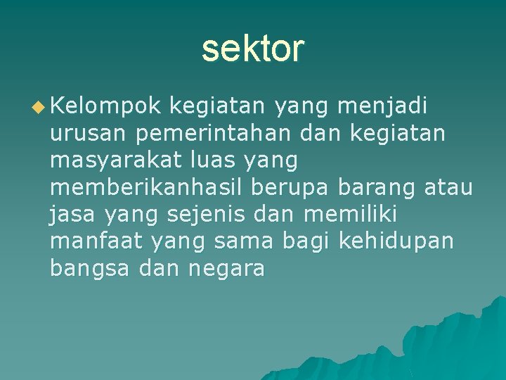 sektor u Kelompok kegiatan yang menjadi urusan pemerintahan dan kegiatan masyarakat luas yang memberikanhasil